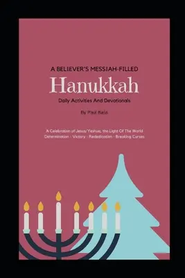 La Hanoukka d'un croyant rempli du Messie : Une célébration de Jésus/Yeshua, la lumière du monde Détermination - Victoire - Renouvellement de la consécration - Briser les malédictions - A Believer's Messiah-Filled Hanukkah: A Celebration of Jesus/Yeshua, the Light Of The World Determination - Victory - Re-Dedication - Breaking Curses