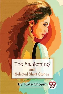 L'Éveil, et une sélection de nouvelles - The Awakening, And Selected Short Stories