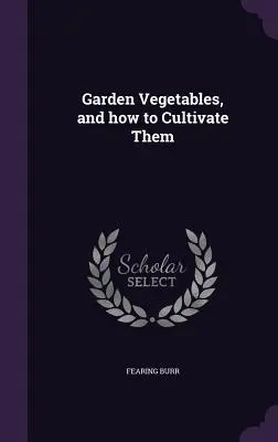 Légumes de jardin, et comment les cultiver - Garden Vegetables, and how to Cultivate Them