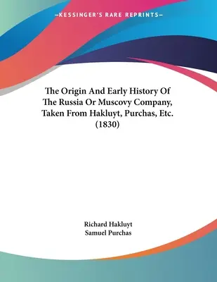 L'origine et les débuts de l'histoire de la Compagnie de Russie ou de Moscovie, d'après Hakluyt, Purchas, etc. (1830) - The Origin And Early History Of The Russia Or Muscovy Company, Taken From Hakluyt, Purchas, Etc. (1830)