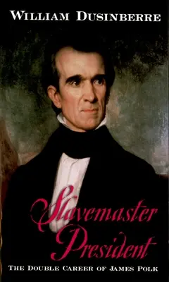 Le président esclavagiste : La double carrière de James Polk - Slavemaster President: The Double Career of James Polk