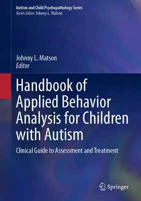 Manuel d'analyse appliquée du comportement pour les enfants autistes : Guide clinique d'évaluation et de traitement - Handbook of Applied Behavior Analysis for Children with Autism: Clinical Guide to Assessment and Treatment