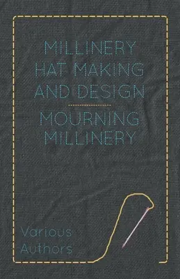 La fabrication et la conception des chapeaux de chapellerie - La chapellerie de deuil - Millinery Hat Making and Design - Mourning Millinery