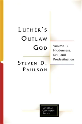 Le Dieu hors-la-loi de Luther : Volume 1 : Cachette, mal et prédestination - Luther's Outlaw God: Volume 1: Hiddenness, Evil, and Predestination