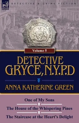 Detective Gryce, N. Y. P. D. : Volume : 5-Un de mes fils, la maison des pins chuchotants et l'escalier des délices du cœur - Detective Gryce, N. Y. P. D.: Volume: 5-One of My Sons, the House of the Whispering Pines and the Staircase at the Heart's Delight