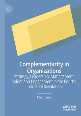 La complémentarité dans les organisations : Stratégie, leadership, gestion, talents et engagement dans la quatrième révolution industrielle - Complementarity in Organizations: Strategy, Leadership, Management, Talent and Engagement in the Fourth Industrial Revolution