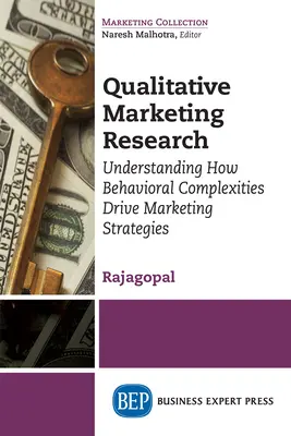 Recherche qualitative en marketing : Comprendre comment les complexités comportementales déterminent les stratégies de marketing - Qualitative Marketing Research: Understanding How Behavioral Complexities Drive Marketing Strategies