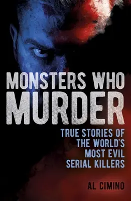 Les monstres qui tuent : Histoires vraies des tueurs en série les plus diaboliques au monde - Monsters Who Murder: True Stories of the World's Most Evil Serial Killers