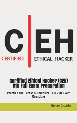 Préparation à l'examen Certified Ethical Hacker (CEH) V10 : S'entraîner aux questions les plus récentes et les plus complètes de l'examen CEH v10 - Certified Ethical Hacker (CEH) V10 Full Exam Preparation: Practice the Latest & Complete CEH v10 Exam Questions