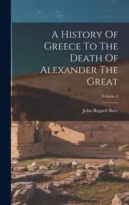 Histoire de la Grèce jusqu'à la mort d'Alexandre le Grand ; Volume 2 - A History Of Greece To The Death Of Alexander The Great; Volume 2