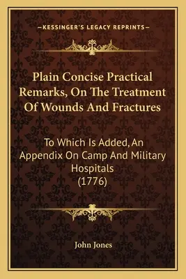 Le traitement des blessures et des fractures : remarques pratiques simples et concises : A quoi s'ajoute un appendice sur les hôpitaux de camp et les hôpitaux militaires - Plain Concise Practical Remarks, On The Treatment Of Wounds And Fractures: To Which Is Added, An Appendix On Camp And Military Hospitals