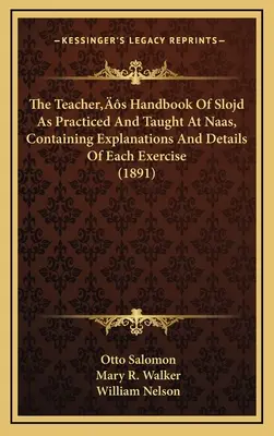 The Teacher's Handbook of Slojd As Practiced And Taught At Naas, Containing Explanations And Details Of Each Exercise (1891) (Manuel du professeur de slojd tel qu'il est pratiqué et enseigné à Naas, contenant des explications et des détails sur chaque exercice) - The Teacher's Handbook Of Slojd As Practiced And Taught At Naas, Containing Explanations And Details Of Each Exercise (1891)