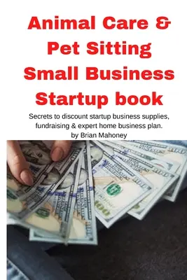 Livre de démarrage d'une petite entreprise de soins animaliers et de gardiennage d'animaux - Animal Care & Pet Sitting Small Business Startup book