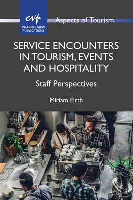 Service Encounters in Tourism, Events and Hospitality : Perspectives du personnel - Service Encounters in Tourism, Events and Hospitality: Staff Perspectives