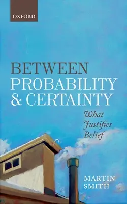 Entre probabilité et certitude : Ce qui justifie la croyance - Between Probability and Certainty: What Justifies Belief