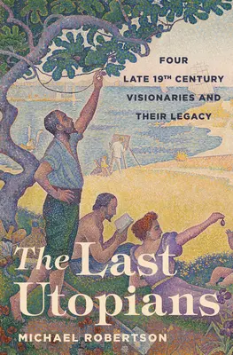 Les derniers utopistes : Quatre visionnaires de la fin du XIXe siècle et leur héritage - The Last Utopians: Four Late Nineteenth-Century Visionaries and Their Legacy