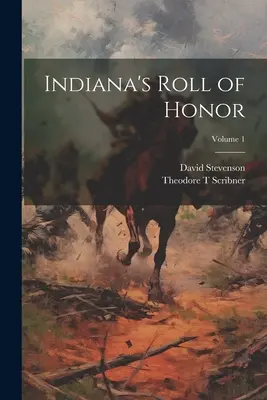 Le tableau d'honneur de l'Indiana ; Volume 1 - Indiana's Roll of Honor; Volume 1