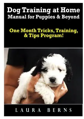 Dog Training at Home Manual for Puppies & Beyond : Programme d'un mois d'astuces, de dressage et de conseils ! - Dog Training at Home Manual for Puppies & Beyond: One Month Tricks, Training, & Tips Program!