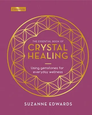 Le livre essentiel de la guérison par les cristaux : L'utilisation des pierres précieuses pour le bien-être au quotidien - The Essential Book of Crystal Healing: Using Gemstones for Everyday Wellness