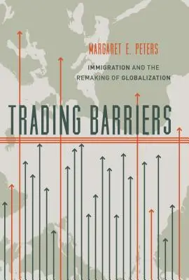 Trading Barriers : L'immigration et la refonte de la mondialisation - Trading Barriers: Immigration and the Remaking of Globalization