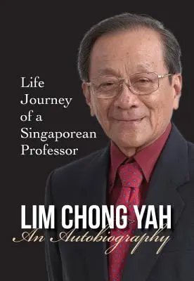 Lim Chong Yah : Une autobiographie - L'itinéraire d'un professeur singapourien - Lim Chong Yah: An Autobiography - Life Journey of a Singaporean Professor
