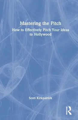 Maîtriser le pitch : Comment présenter efficacement vos idées à Hollywood - Mastering the Pitch: How to Effectively Pitch Your Ideas to Hollywood