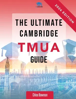 Le guide ultime du TMUA de Cambridge : Révision complète pour le TMUA de Cambridge. Apprenez les connaissances, pratiquez les compétences et maîtrisez le TMUA. - The Ultimate Cambridge TMUA Guide: Complete revision for the Cambridge TMUA. Learn the knowledge, practice the skills, and master the TMUA