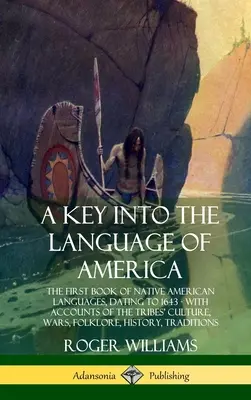 Une clé pour la langue de l'Amérique : Le premier livre des langues amérindiennes, datant de 1643 - avec des récits sur la culture, les guerres et le folklore des tribus - A Key into the Language of America: The First Book of Native American Languages, Dating to 1643 - With Accounts of the Tribes' Culture, Wars, Folklore