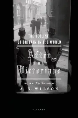 Après les victoriens : Le déclin de la Grande-Bretagne dans le monde - After the Victorians: The Decline of Britain in the World