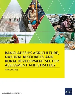 Évaluation et stratégie du secteur de l'agriculture, des ressources naturelles et du développement rural du Bangladesh - Bangladesh's Agriculture, Natural Resources, and Rural Development Sector Assessment and Strategy