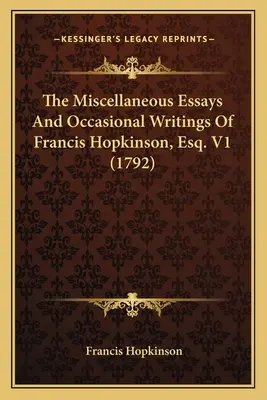 Essais divers et écrits occasionnels de Francis Hopkinson, Esq. V1 (1792) - The Miscellaneous Essays And Occasional Writings Of Francis Hopkinson, Esq. V1 (1792)