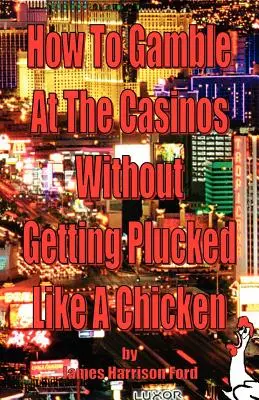 Comment jouer dans les casinos sans se faire plumer comme un poulet - How to Gamble at the Casinos without Getting Plucked Like a Chicken