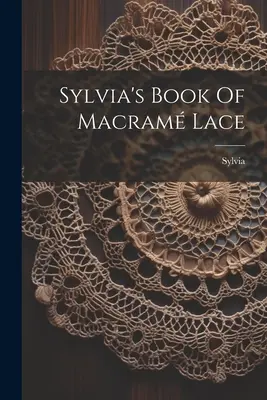 Le livre de Sylvia sur la dentelle au macramé ((Pseud ). Sylvia) - Sylvia's Book Of Macram Lace ((Pseud ). Sylvia)