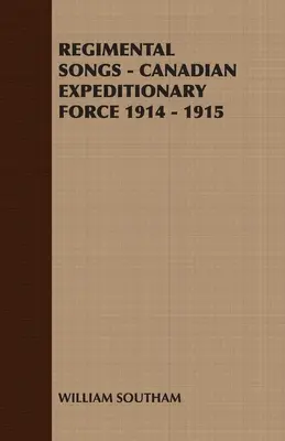 Chansons régimentaires - Corps expéditionnaire canadien 1914-1915 - Regimental Songs - Canadian Expeditionary Force 1914 - 1915