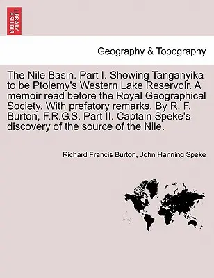 Le bassin du Nil. Part I. Showing Tanganyika to Be Ptolemy's Western Lake Reservoir. a Memoir Read Before the Royal Geographical Society. with Prefatory - The Nile Basin. Part I. Showing Tanganyika to Be Ptolemy's Western Lake Reservoir. a Memoir Read Before the Royal Geographical Society. with Prefatory
