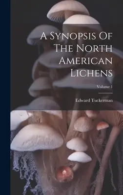 Synopsis des lichens d'Amérique du Nord ; Volume 1 - A Synopsis Of The North American Lichens; Volume 1