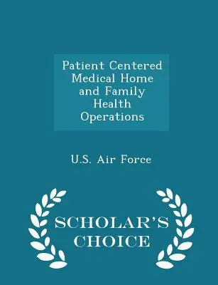 Accueil médical centré sur le patient et opérations de santé familiale - Édition de choix du chercheur - Patient Centered Medical Home and Family Health Operations - Scholar's Choice Edition