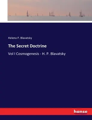 La Doctrine Secrète : Vol I Cosmogénèse - H. P. Blavatsky - The Secret Doctrine: Vol I Cosmogenesis - H. P. Blavatsky