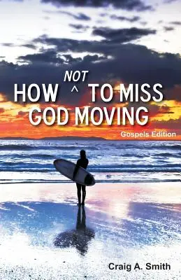 Comment ne pas manquer le mouvement de Dieu (édition des Évangiles) - How Not to Miss God Moving (Gospels Edition)