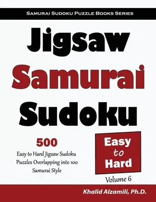 Jigsaw Samurai Sudoku : 500 puzzles sudoku faciles à difficiles se chevauchant dans 100 styles de samouraïs - Jigsaw Samurai Sudoku: 500 Easy to Hard Jigsaw Sudoku Puzzles Overlapping into 100 Samurai Style