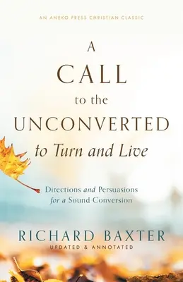 Un appel aux inconvertis pour qu'ils se convertissent et vivent : Les directives et les persuasions pour une saine conversion - A Call to the Unconverted to Turn and Live: Directions and Persuasions for a Sound Conversion