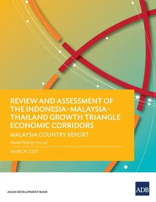 Examen et évaluation des corridors économiques du triangle de croissance Indonésie-Malaisie-Thaïlande : Rapport national de la Malaisie - Review and Assessment of the Indonesia-Malaysia-Thailand Growth Triangle Economic Corridors: Malaysia Country Report