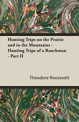 Voyages de chasse dans la prairie et dans les montagnes - Voyages de chasse d'un gardien de ranch - Partie II - Hunting Trips on the Prairie and in the Mountains - Hunting Trips of a Ranchman - Part II