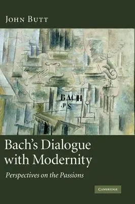 Le dialogue de Bach avec la modernité : Perspectives sur les Passions - Bach's Dialogue with Modernity: Perspectives on the Passions