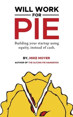 Will Work for Pie : Construire sa startup en utilisant des fonds propres plutôt que de l'argent liquide - Will Work for Pie: Building Your Startup Using Equity Instead of Cash