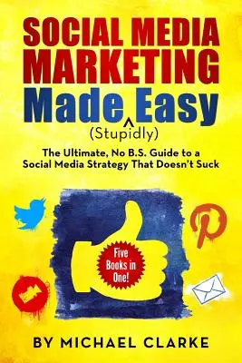 Social Media Marketing Made (Stupidly) Easy : The Ultimate NO B.S. Guide to a Social Media Strategy That Doesn't Suck (Le marketing des médias sociaux rendu (stupidement) facile : Le guide ultime pour une stratégie de médias sociaux qui ne craint pas) - Social Media Marketing Made (Stupidly) Easy: The Ultimate NO B.S. Guide to a Social Media Strategy That Doesn't Suck