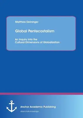 Le pentecôtisme mondial : Une enquête sur les dimensions culturelles de la mondialisation - Global Pentecostalism: An Inquiry into the Cultural Dimensions of Globalization