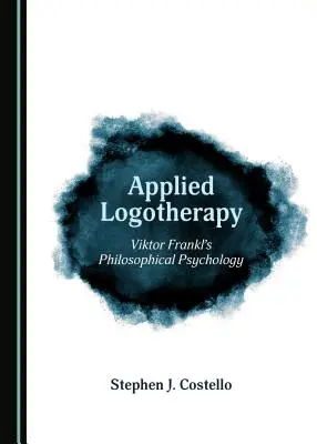 Logothérapie appliquée : La psychologie philosophique de Viktor Frankl (Tm) - Applied Logotherapy: Viktor Frankl (Tm)S Philosophical Psychology