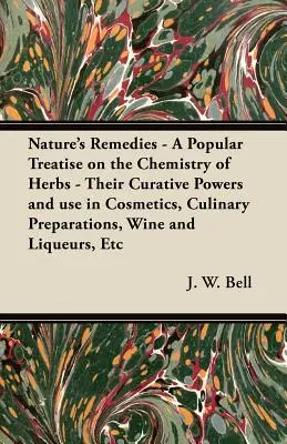 Nature's Remedies - A Popular Treatise on the Chemistry of Herbs - Their Curative Powers and use in Cosmetics, Culinary Preparations, Wine and Liqueur (en anglais) - Nature's Remedies - A Popular Treatise on the Chemistry of Herbs - Their Curative Powers and use in Cosmetics, Culinary Preparations, Wine and Liqueur