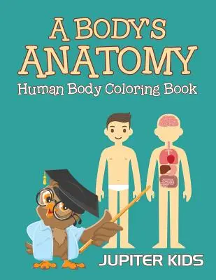 Anatomie du corps : Livre de coloriage du corps humain - A Body's Anatomy: Human Body Coloring Book